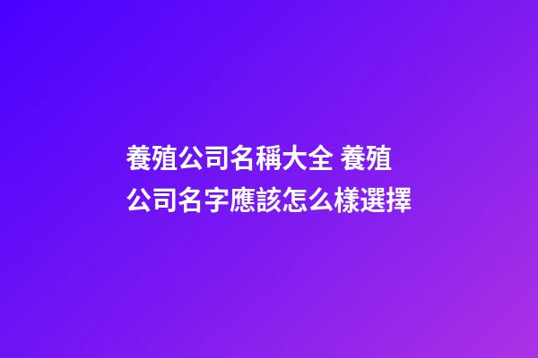 養殖公司名稱大全 養殖公司名字應該怎么樣選擇-第1張-公司起名-玄機派